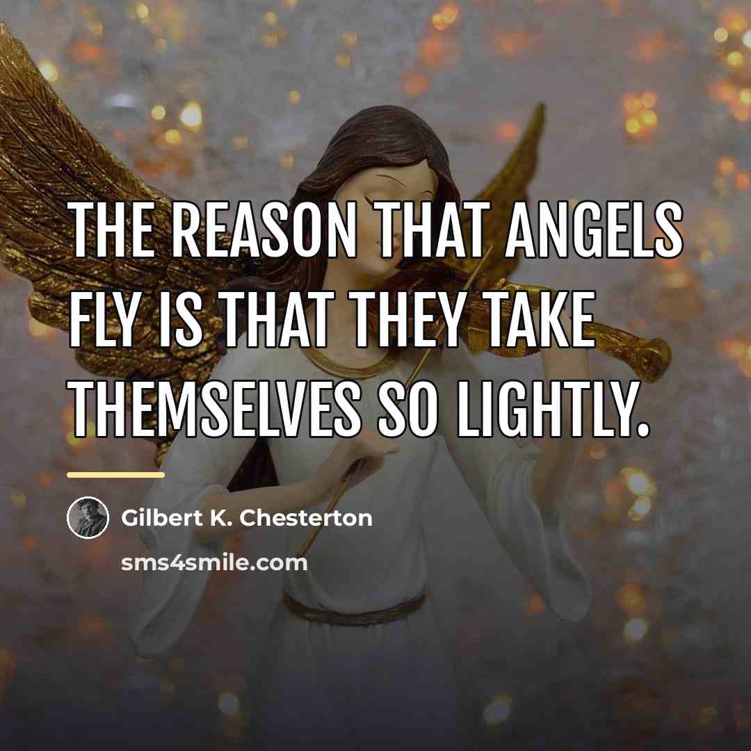 “The reason that angels fly is that they take themselves…” quote by Gilbert K. Chesterton