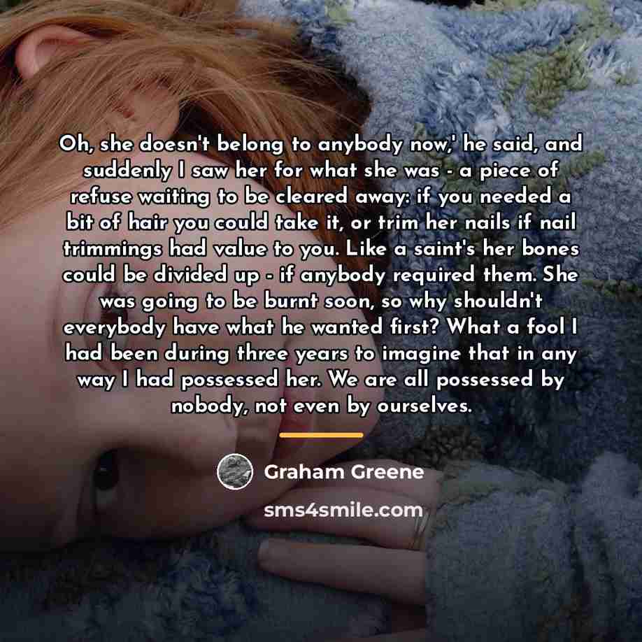 “Oh, she doesn't belong to anybody now,' he said, and…” quote by Graham Greene