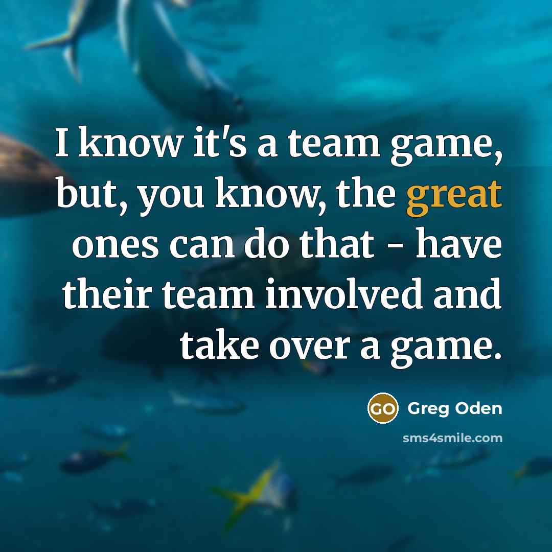 “I know it's a team game, but, you know, the…” quote by Greg Oden