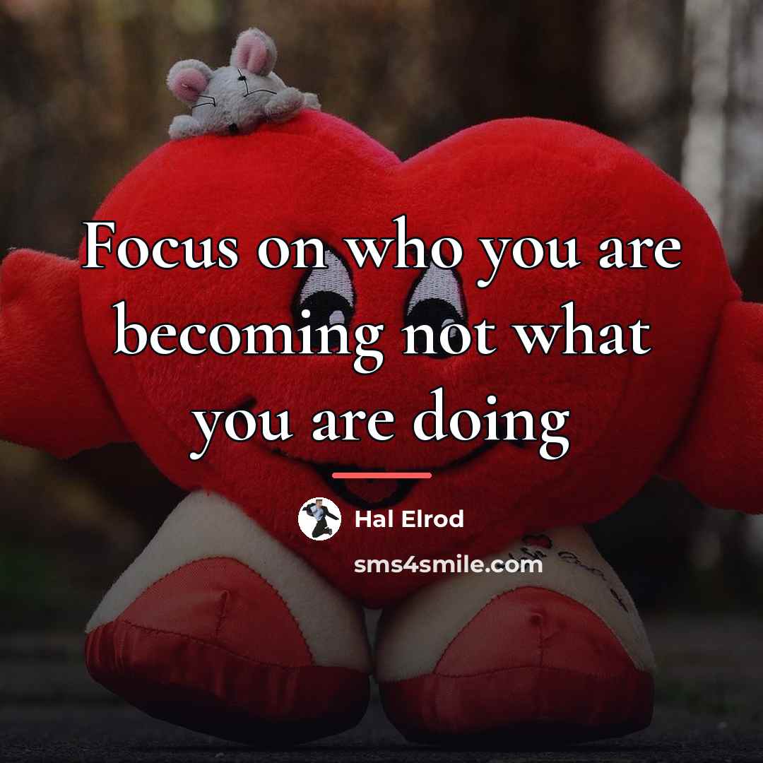 “Focus on who you are becoming not what you are…” quote by Hal Elrod