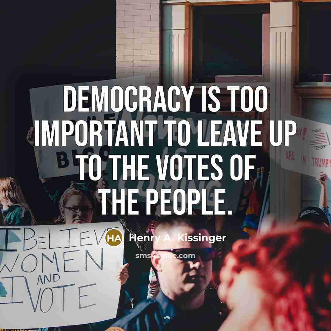 “Democracy is too important to leave up to the votes…” quote by Henry A. Kissinger