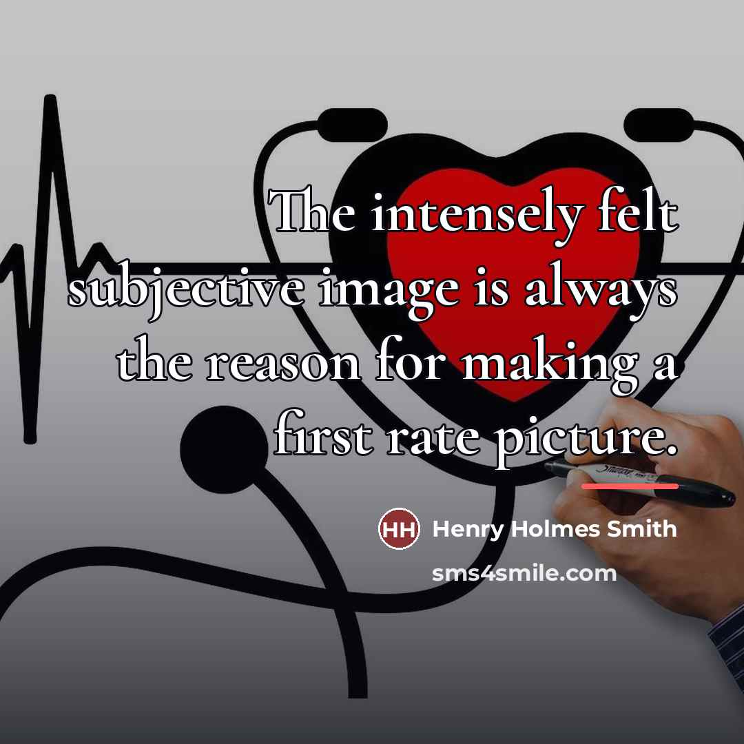 “The intensely felt subjective image is always the reason for…” quote by Henry Holmes Smith