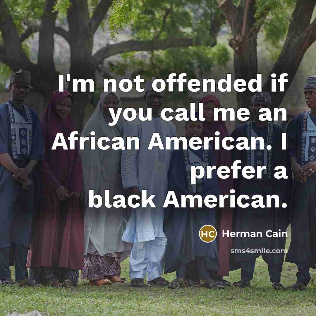 “I'm not offended if you call me an African American.…” quote by Herman Cain