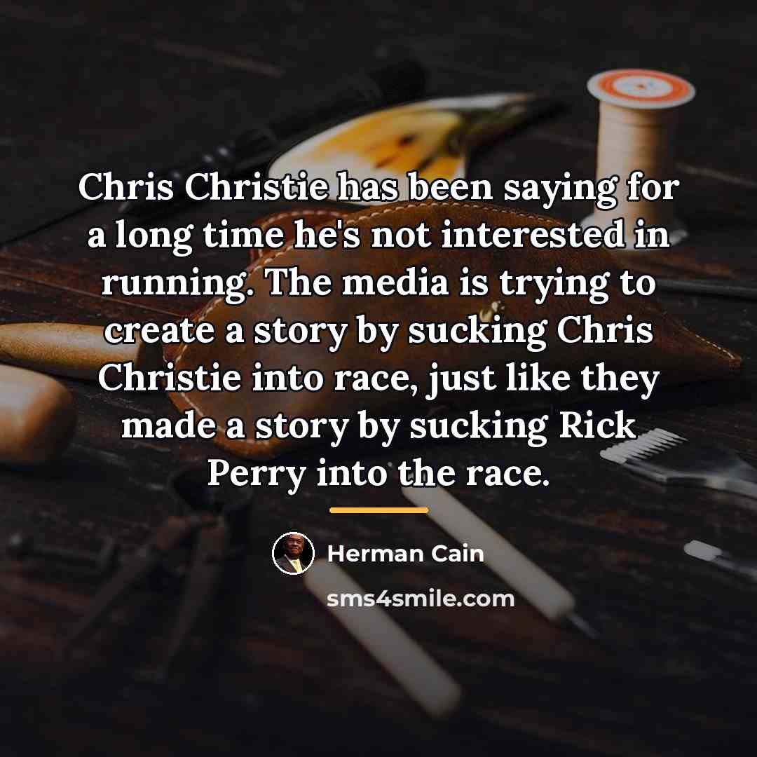 “Chris Christie has been saying for a long time he's…” quote by Herman Cain