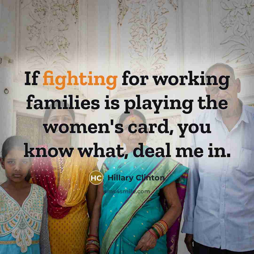 “If fighting for working families is playing the women's card,…” quote by Hillary Clinton
