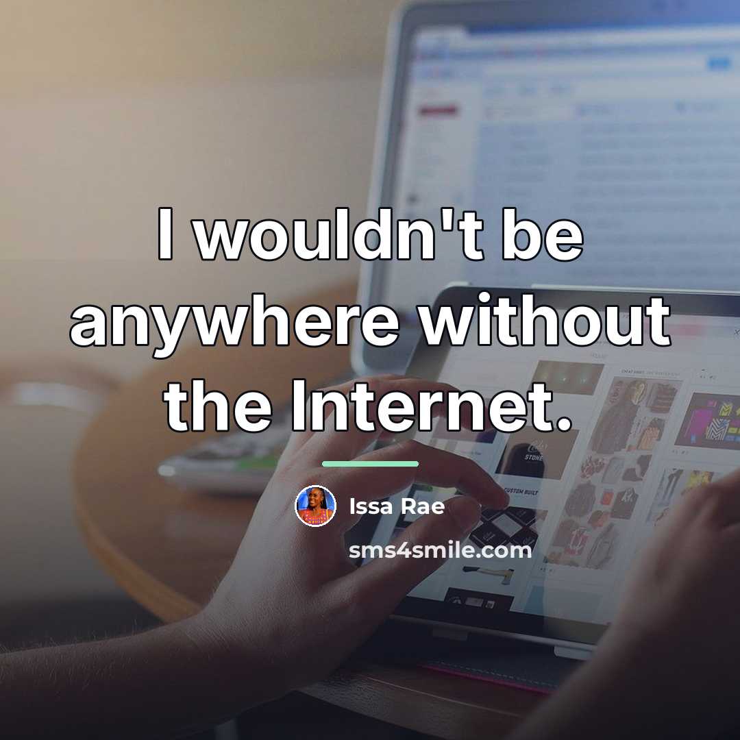 “I wouldn't be anywhere without the Internet.…” quote by Issa Rae