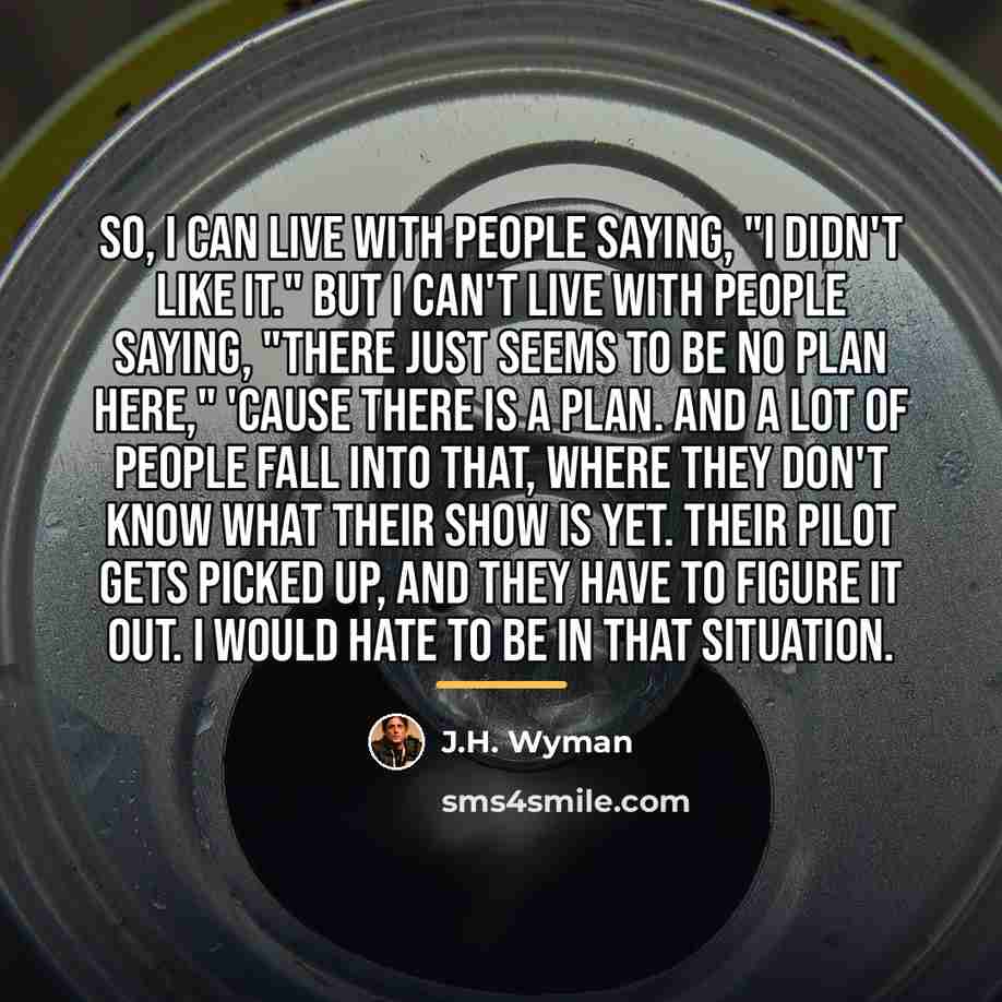 “So, I can live with people saying, "I didn't like…” quote by J.H. Wyman