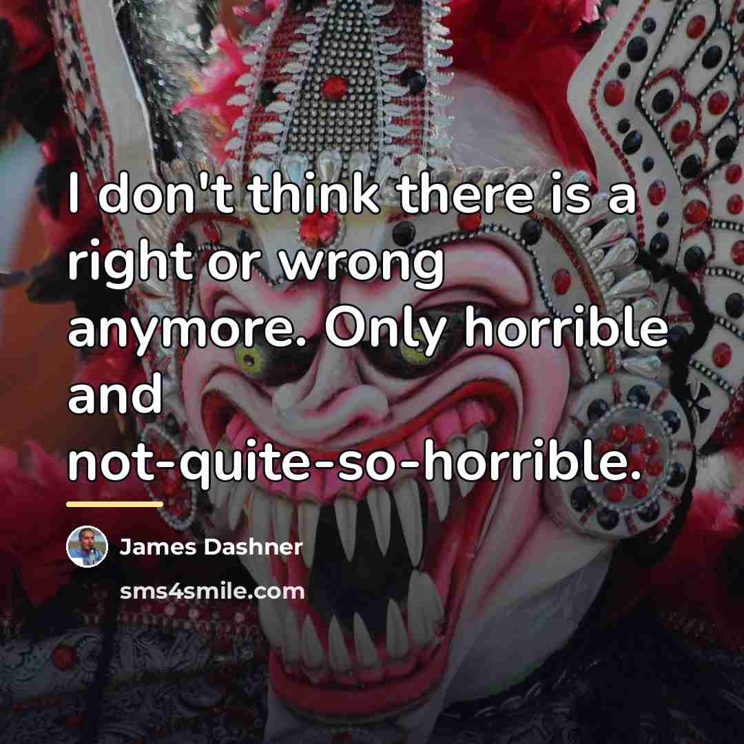 “I don't think there is a right or wrong anymore.…” quote by James Dashner