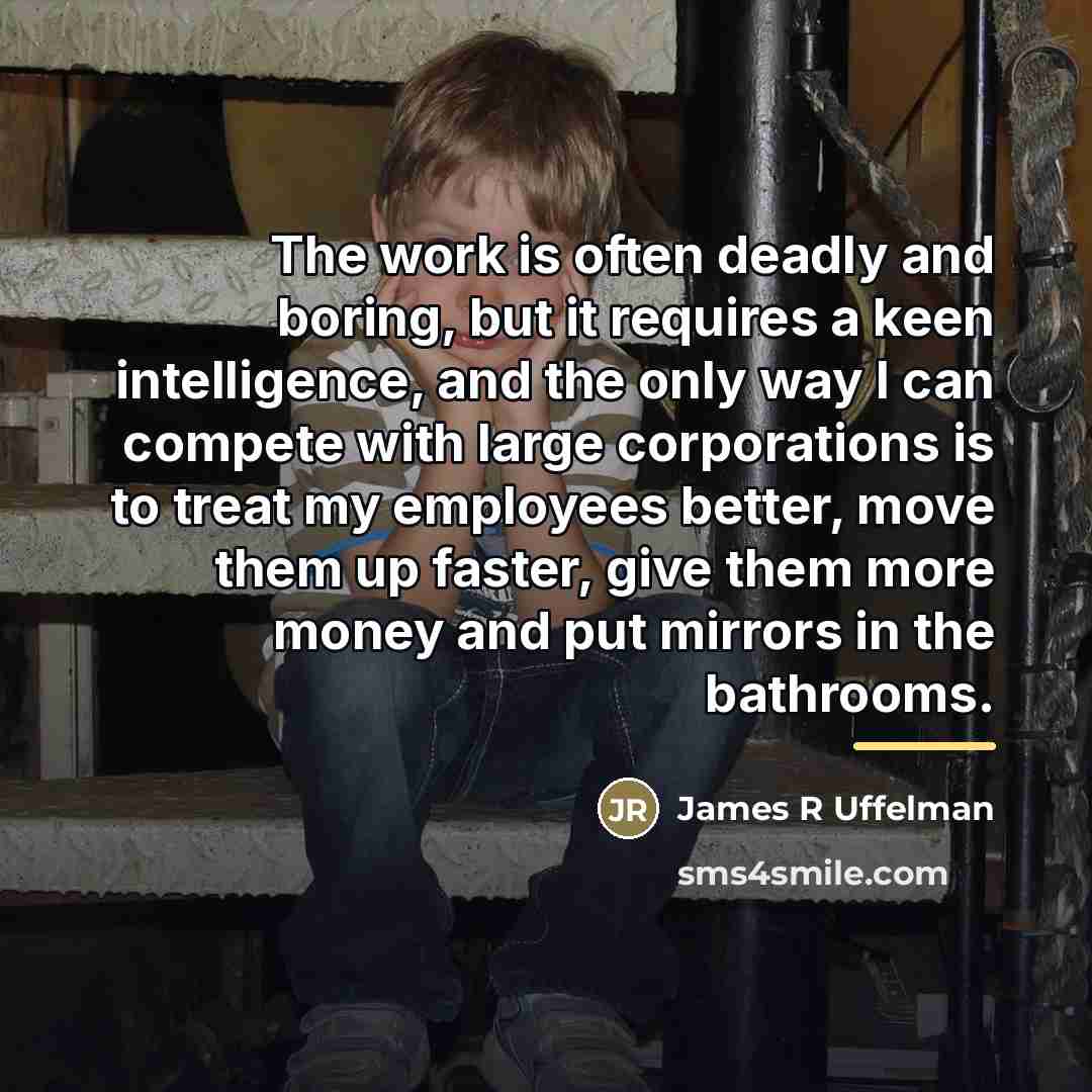 “The work is often deadly and boring, but it requires…” quote by James R Uffelman