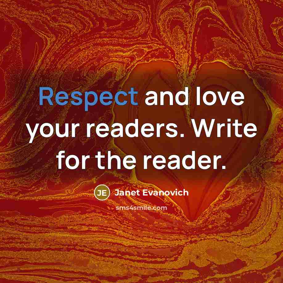“Respect and love your readers. Write for the reader.…” quote by Janet Evanovich