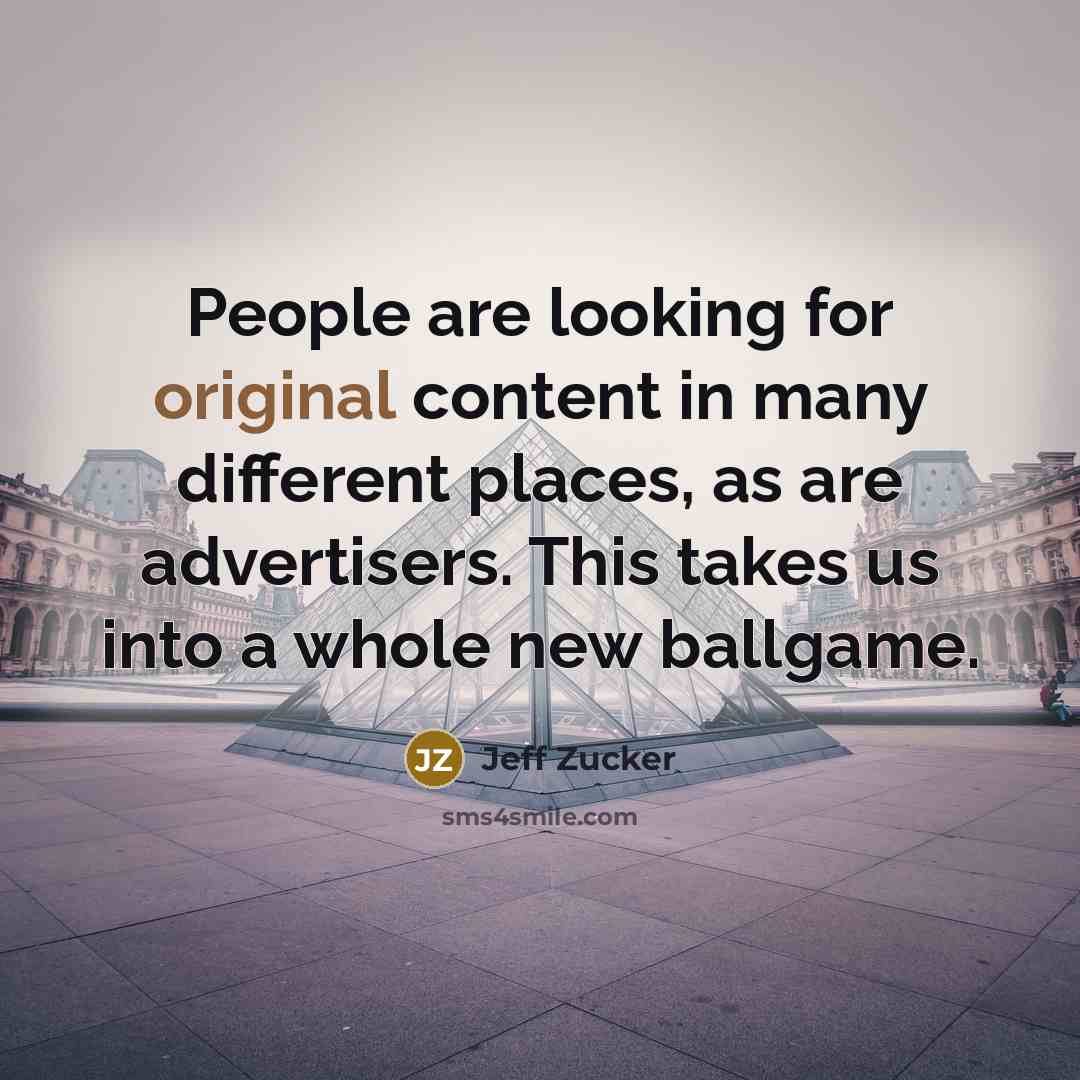 “People are looking for original content in many different places, as are advertisers. This takes us into a whole new ballgame.” quote by Jeff Zucker