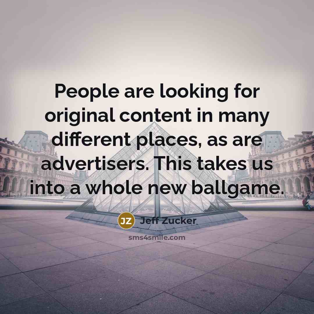 “People are looking for original content in many different places,…” quote by Jeff Zucker