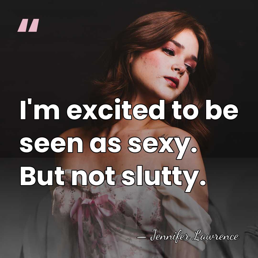 I'm excited to be seen as sexy. But not slutty. - Jennifer Lawrence
