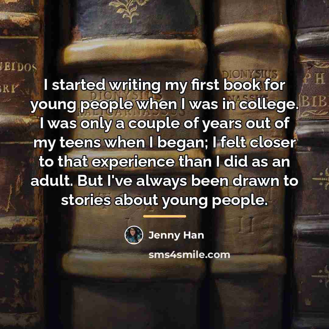 “I started writing my first book for young people when…” quote by Jenny Han