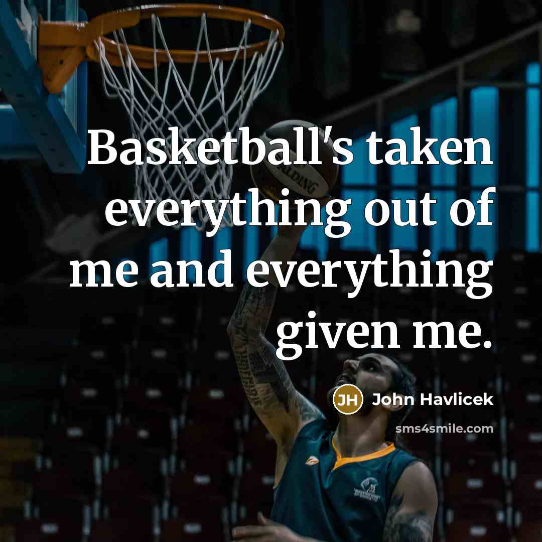 “Basketball's taken everything out of me and everything given me.…” quote by John Havlicek