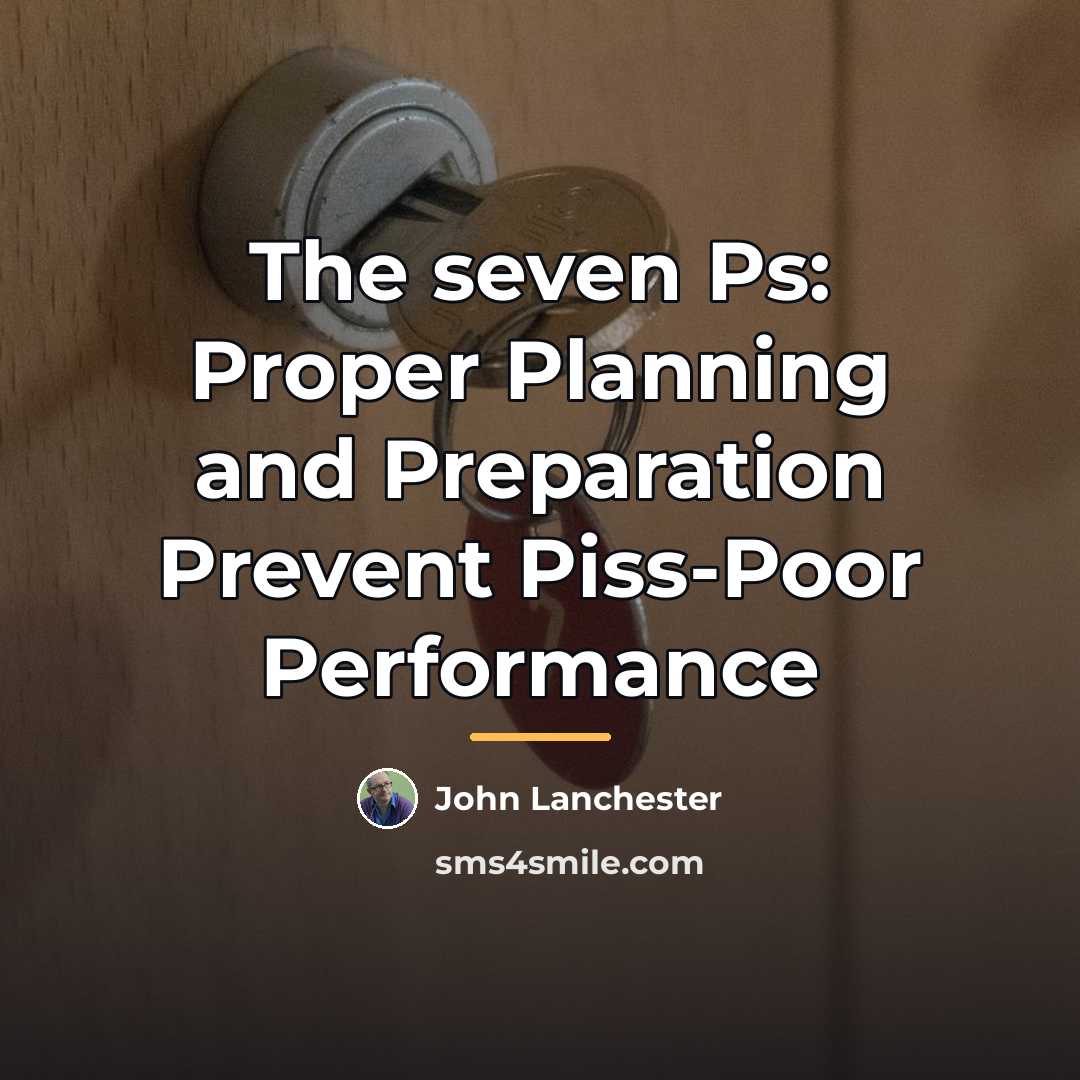 “The seven Ps: Proper Planning and Preparation Prevent Piss-Poor Performance…” quote by John Lanchester