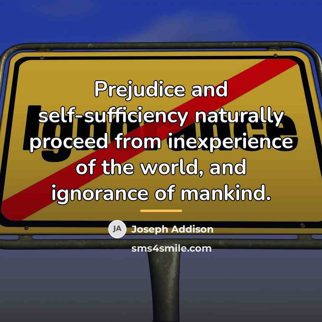“Prejudice and self-sufficiency naturally proceed from inexperience of the world,…” quote by Joseph Addison