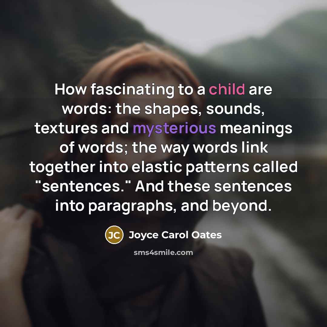 “How fascinating to a child are words: the shapes, sounds,…” quote by Joyce Carol Oates