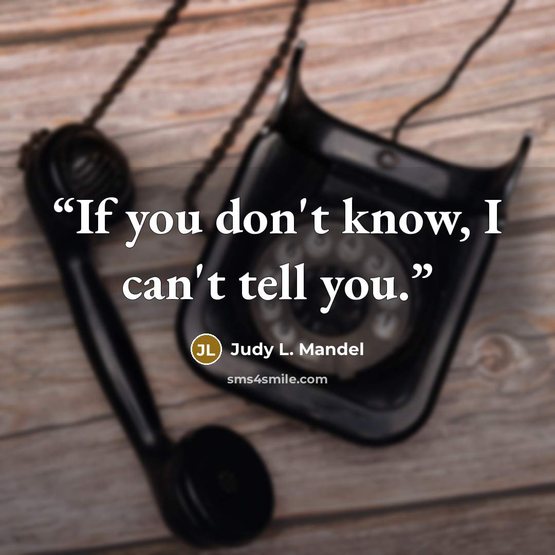 “If you don't know, I can't tell you.” quote by Judy L. Mandel