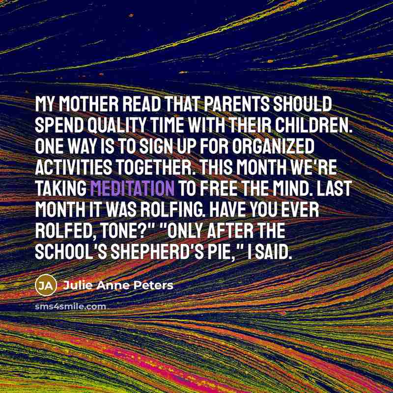 “My mother read that parents should spend quality time with…” quote by Julie Anne Peters