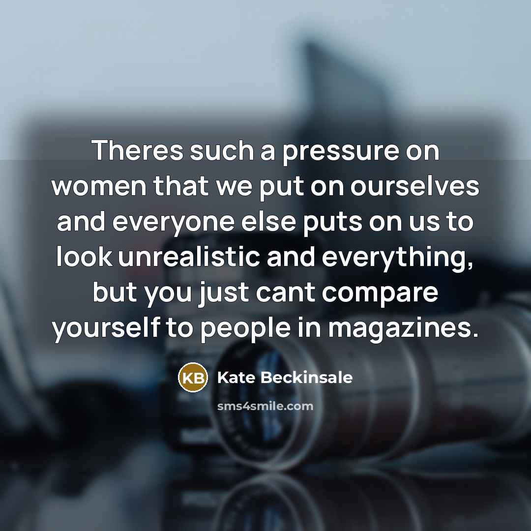“Theres such a pressure on women that we put on…” quote by Kate Beckinsale