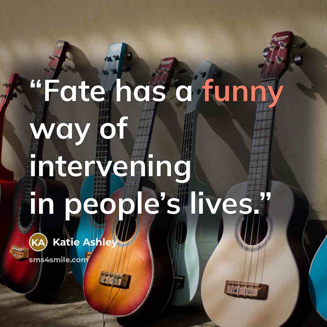 “Fate has a funny way of intervening in people’s lives.” quote by Katie Ashley