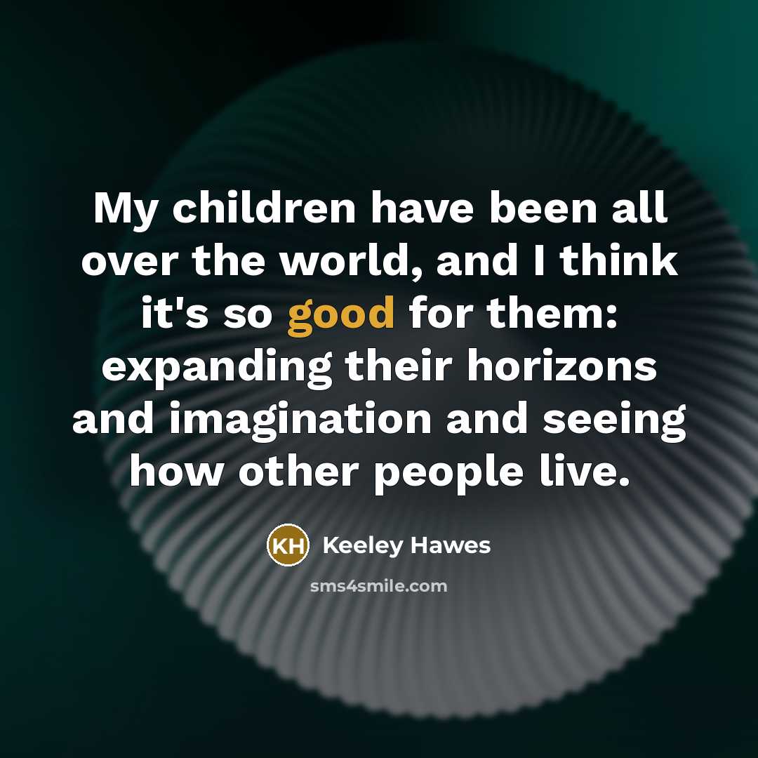 “My children have been all over the world, and I…” quote by Keeley Hawes