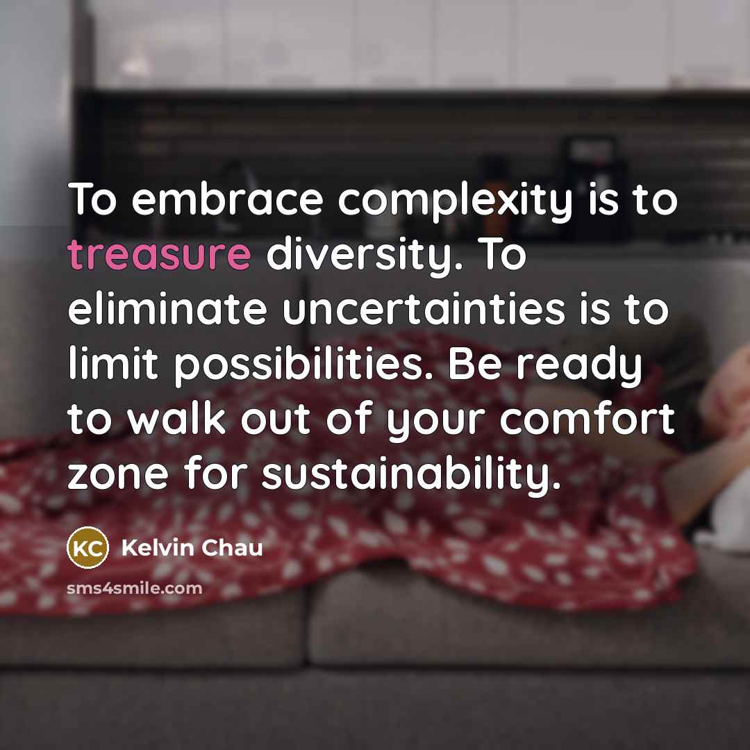 “To embrace complexity is to treasure diversity. To eliminate uncertainties…” quote by Kelvin Chau