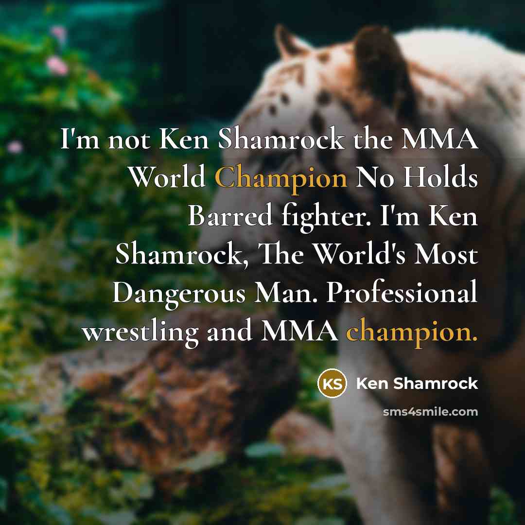 “I'm not Ken Shamrock the MMA World Champion No Holds…” quote by Ken Shamrock