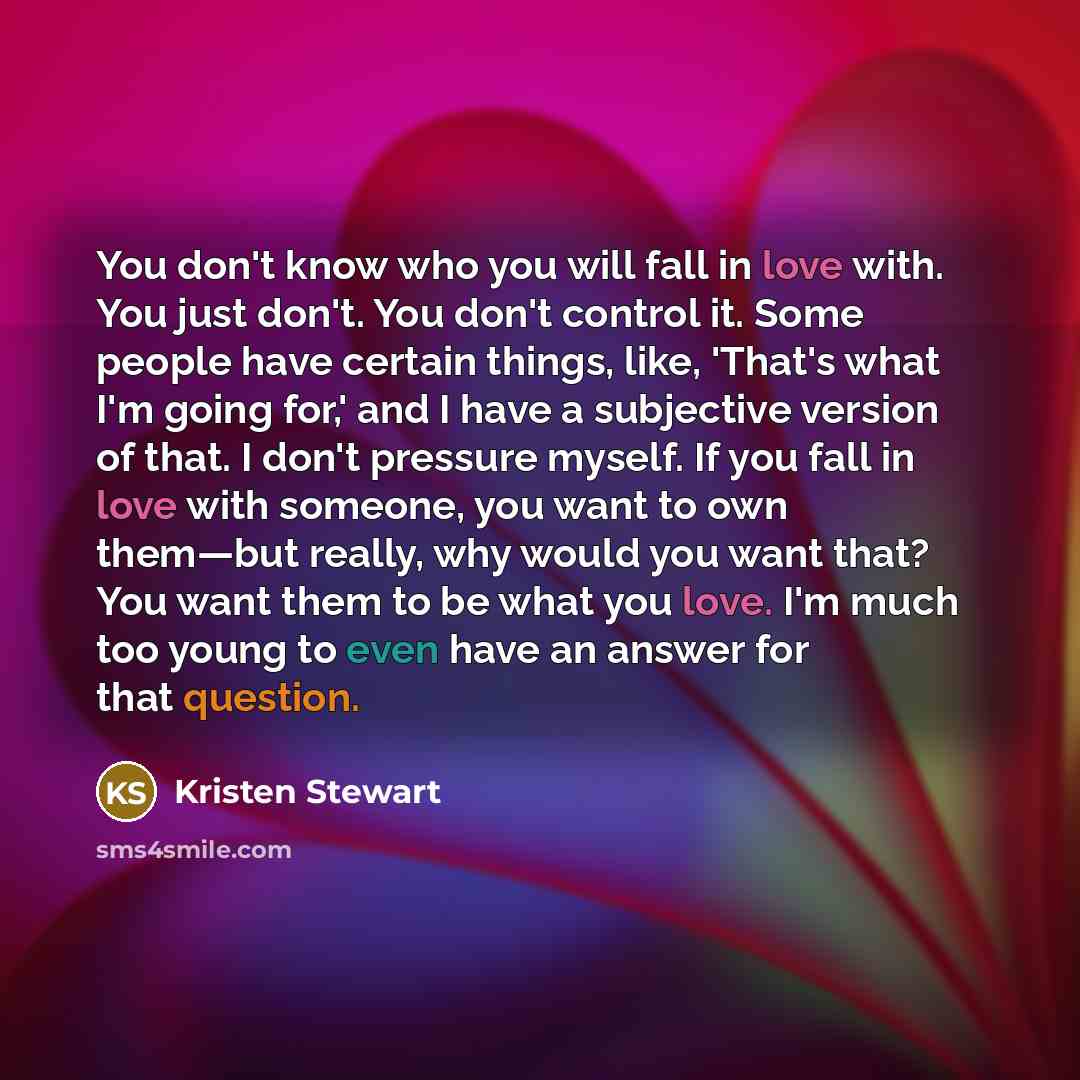 “You don't know who you will fall in love with.…” quote by Kristen Stewart