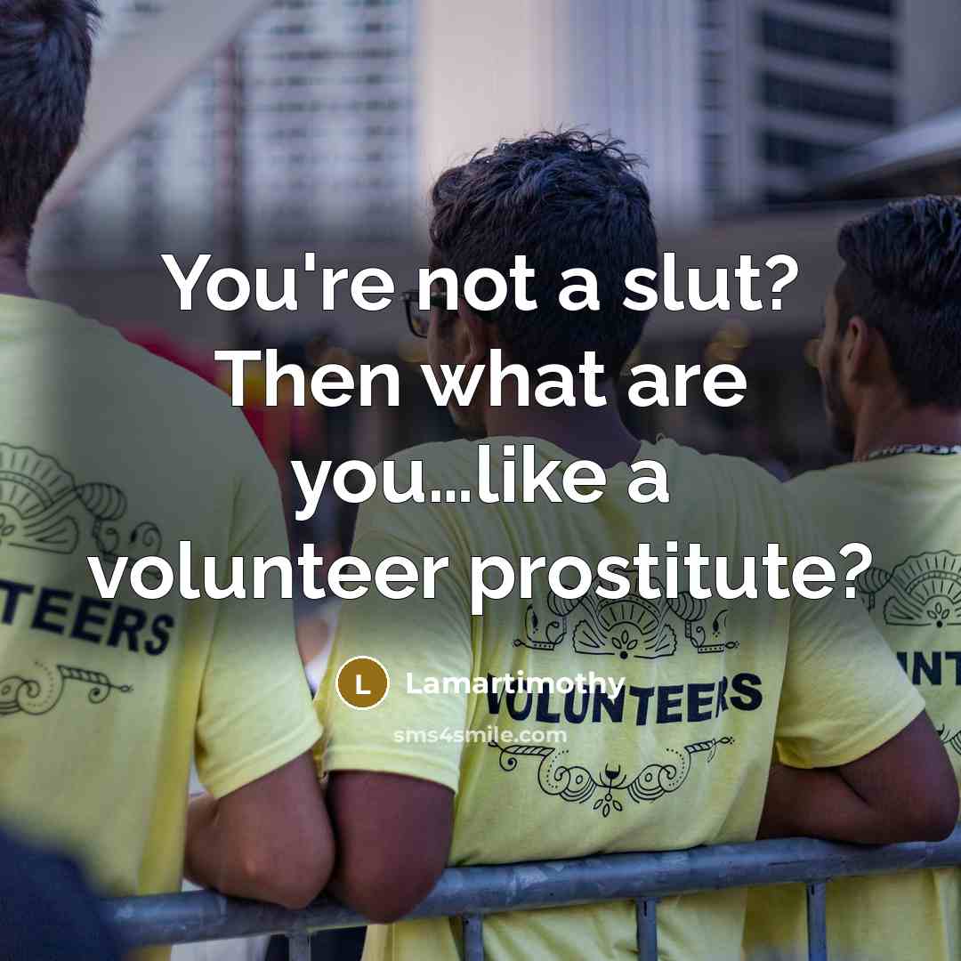 “You're not a slut? Then what are you.......like a volunteer…” quote by Lamartimothy