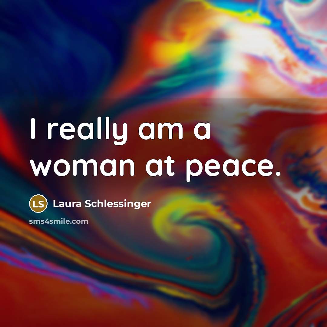 “I really am a woman at peace.…” quote by Laura Schlessinger