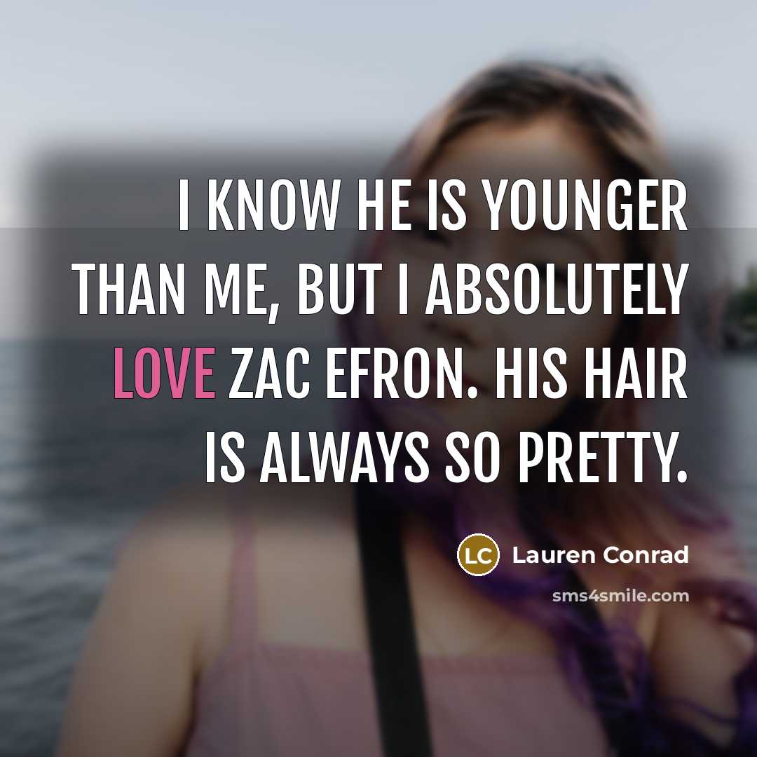 “I know he is younger than me, but I absolutely…” quote by Lauren Conrad