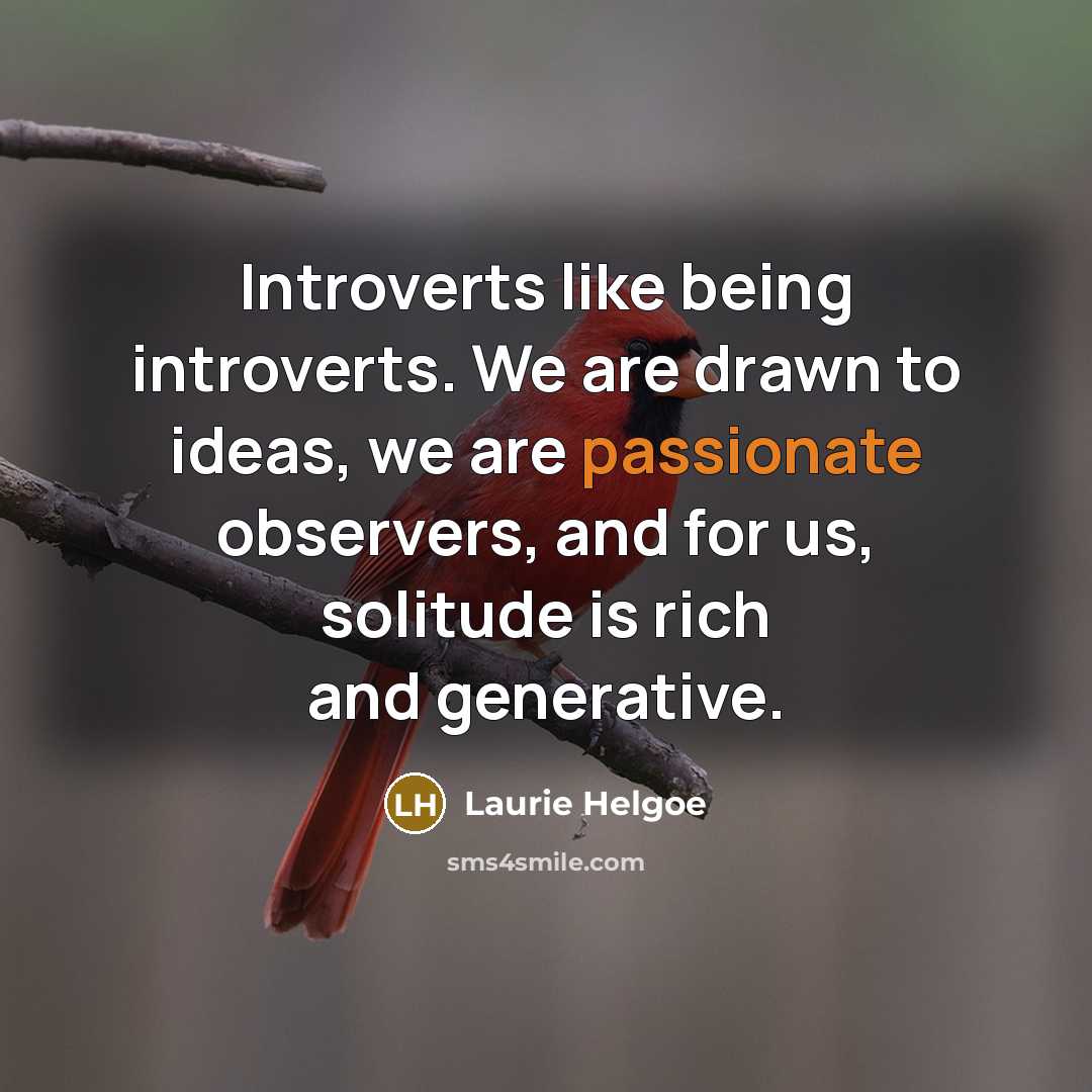 “Introverts like being introverts. We are drawn to ideas, we…” quote by Laurie Helgoe