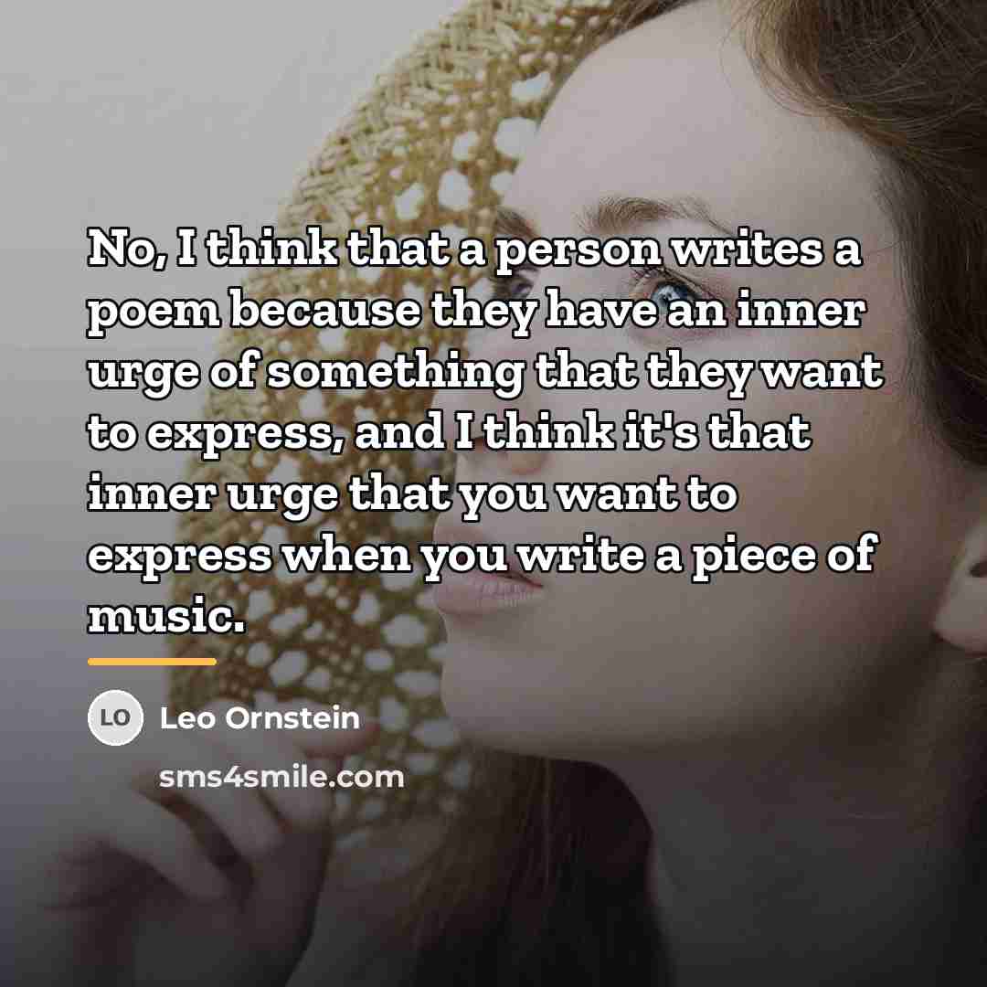 “No, I think that a person writes a poem because…” quote by Leo Ornstein
