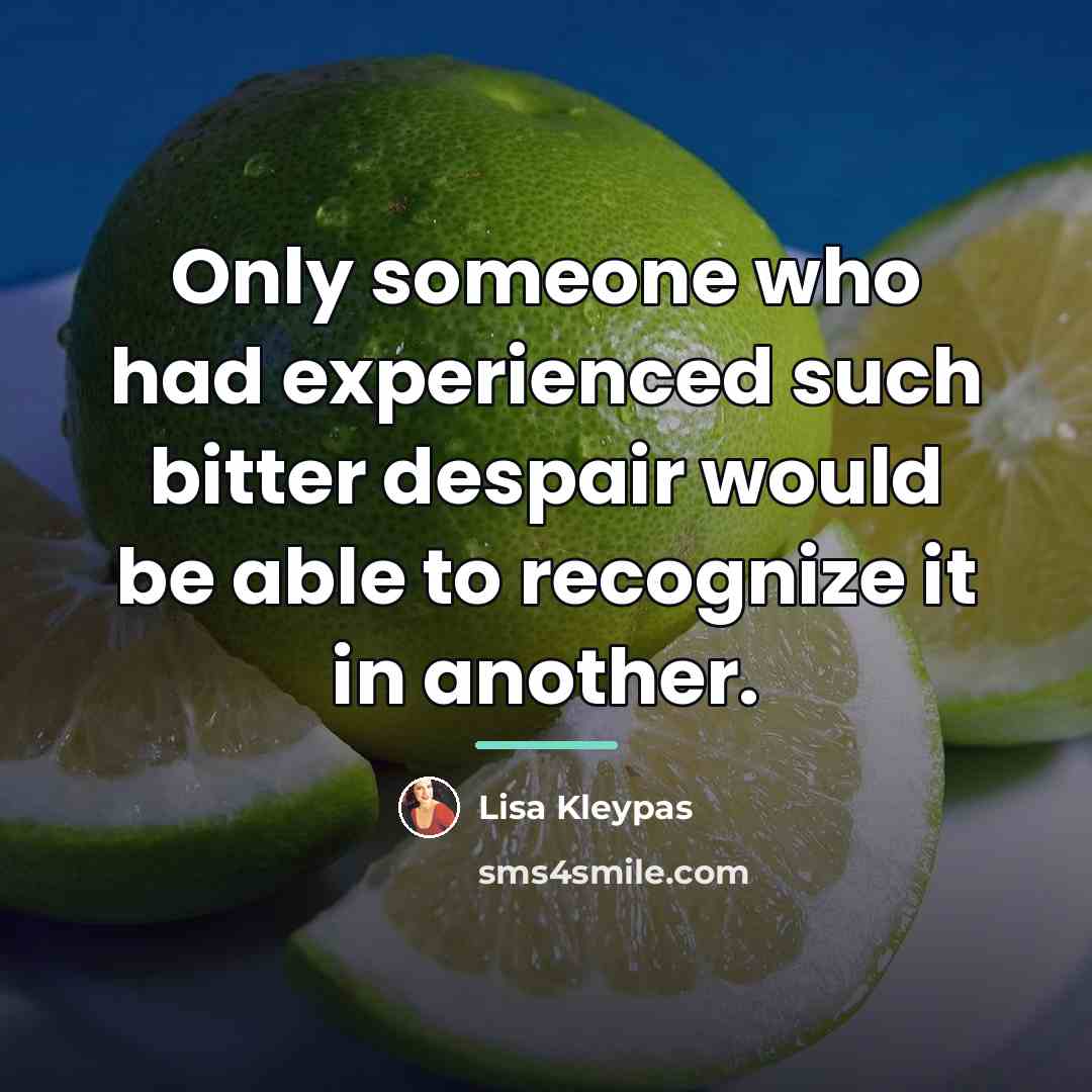 “Only someone who had experienced such bitter despair would be…” quote by Lisa Kleypas