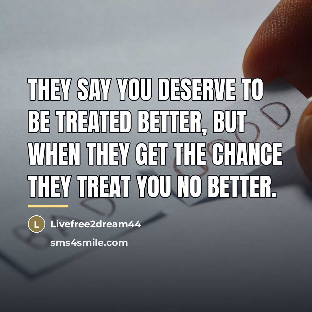 “They say you deserve to be treated better, but when…” quote by Livefree2dream44