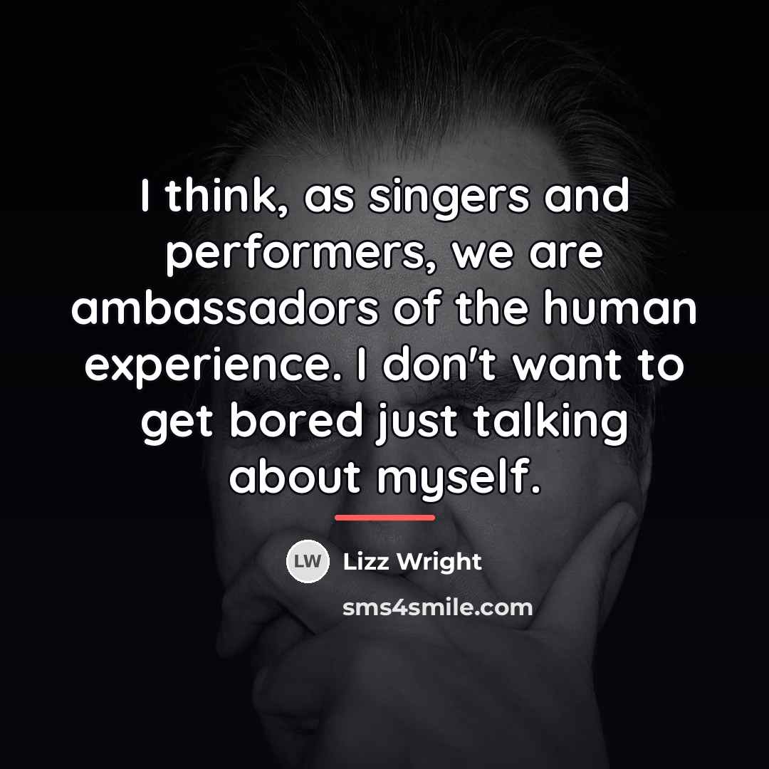 “I think, as singers and performers, we are ambassadors of…” quote by Lizz Wright