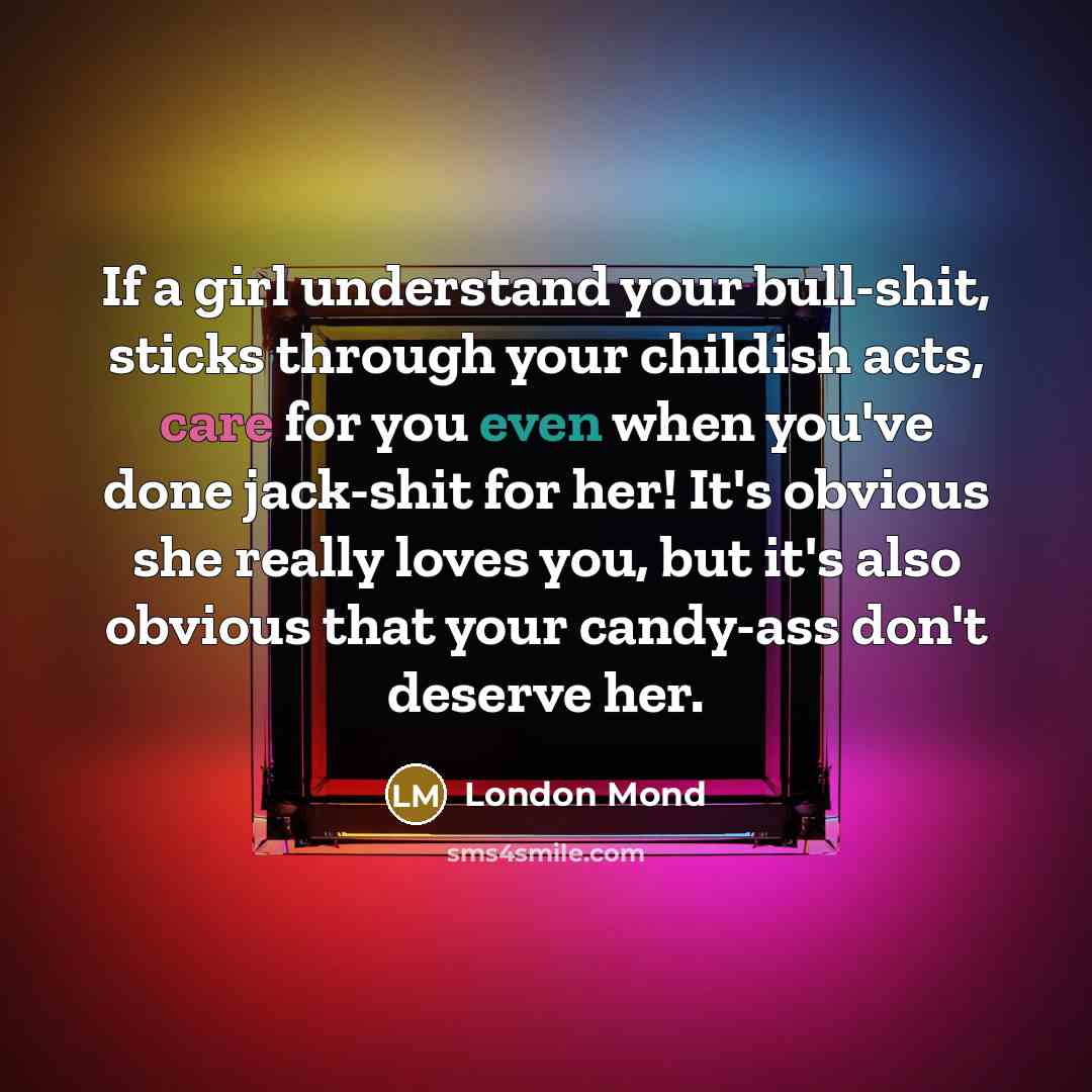 “If a girl understand your bull-shit, sticks through your childish…” quote by London Mond