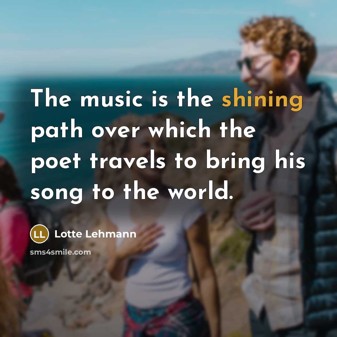 “The music is the shining path over which the poet…” quote by Lotte Lehmann