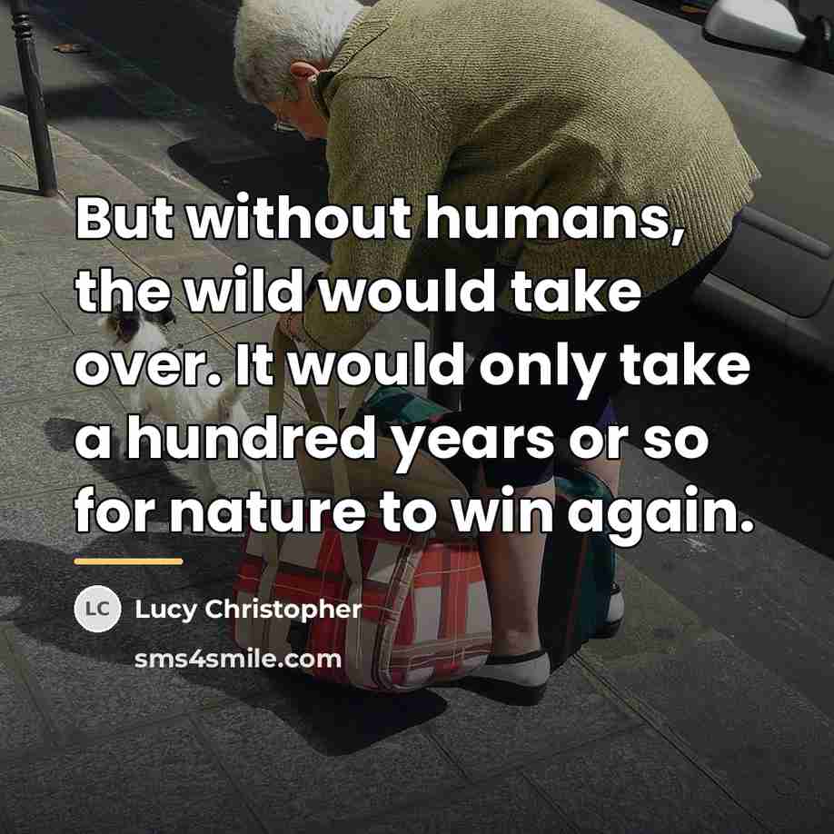 “But without humans, the wild would take over. It would…” quote by Lucy Christopher