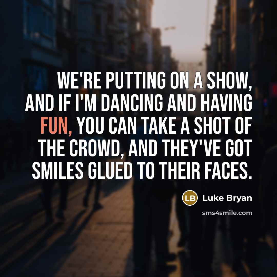 “We're putting on a show, and if I'm dancing and…” quote by Luke Bryan