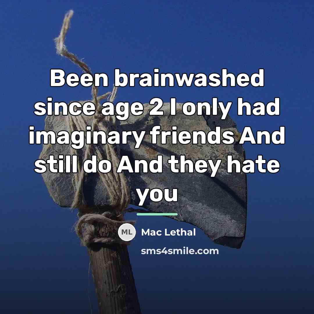 “Been brainwashed since age 2 I only had imaginary friends…” quote by Mac Lethal