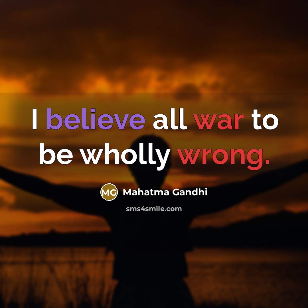 “I believe all war to be wholly wrong.…” quote by Mahatma Gandhi