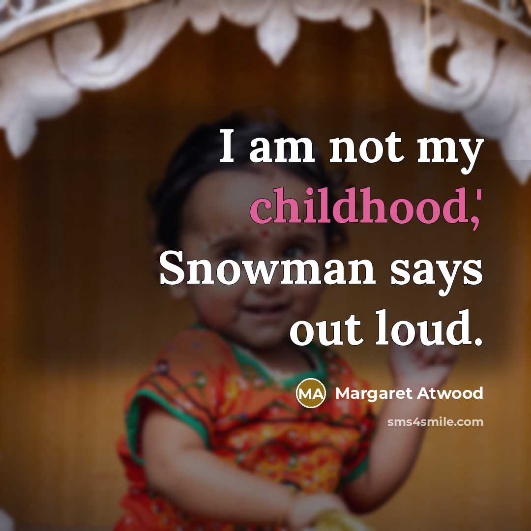 “I am not my childhood,' Snowman says out loud.…” quote by Margaret Atwood