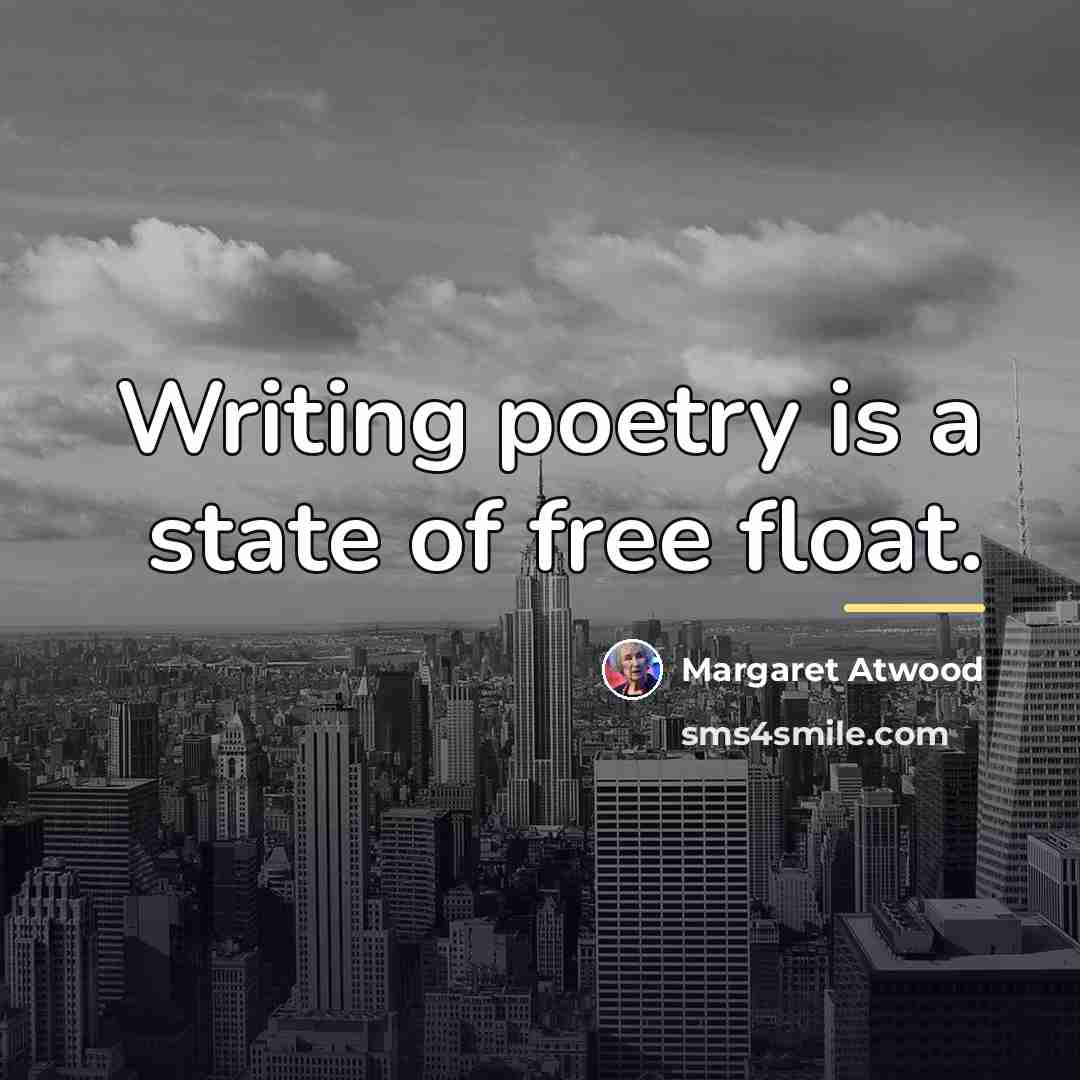 “Writing poetry is a state of free float.…” quote by Margaret Atwood