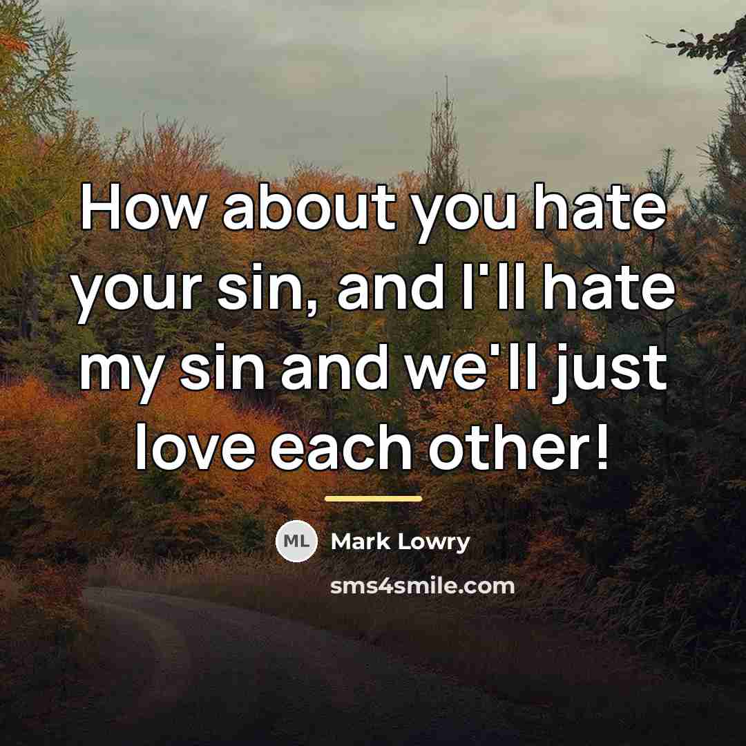 “How about you hate your sin, and I'll hate my…” quote by Mark Lowry