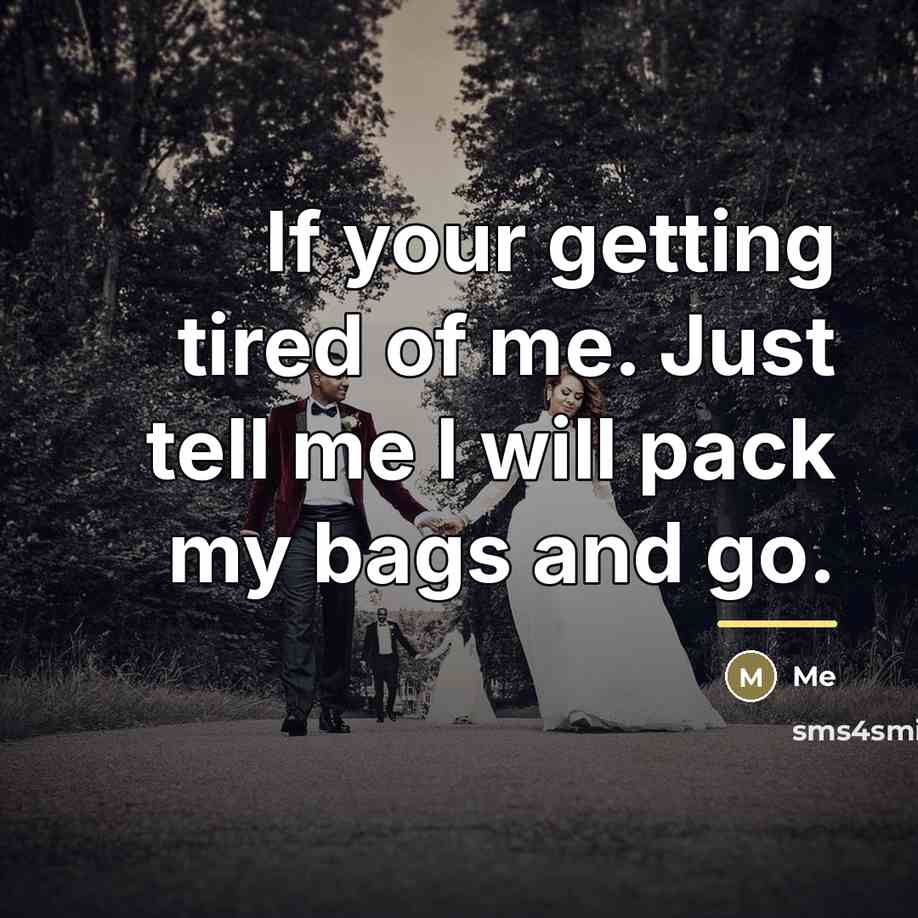 “If your getting tired of me. Just tell me I…” quote by Me