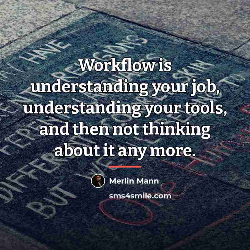 “Workflow is understanding your job, understanding your tools, and then…” quote by Merlin Mann