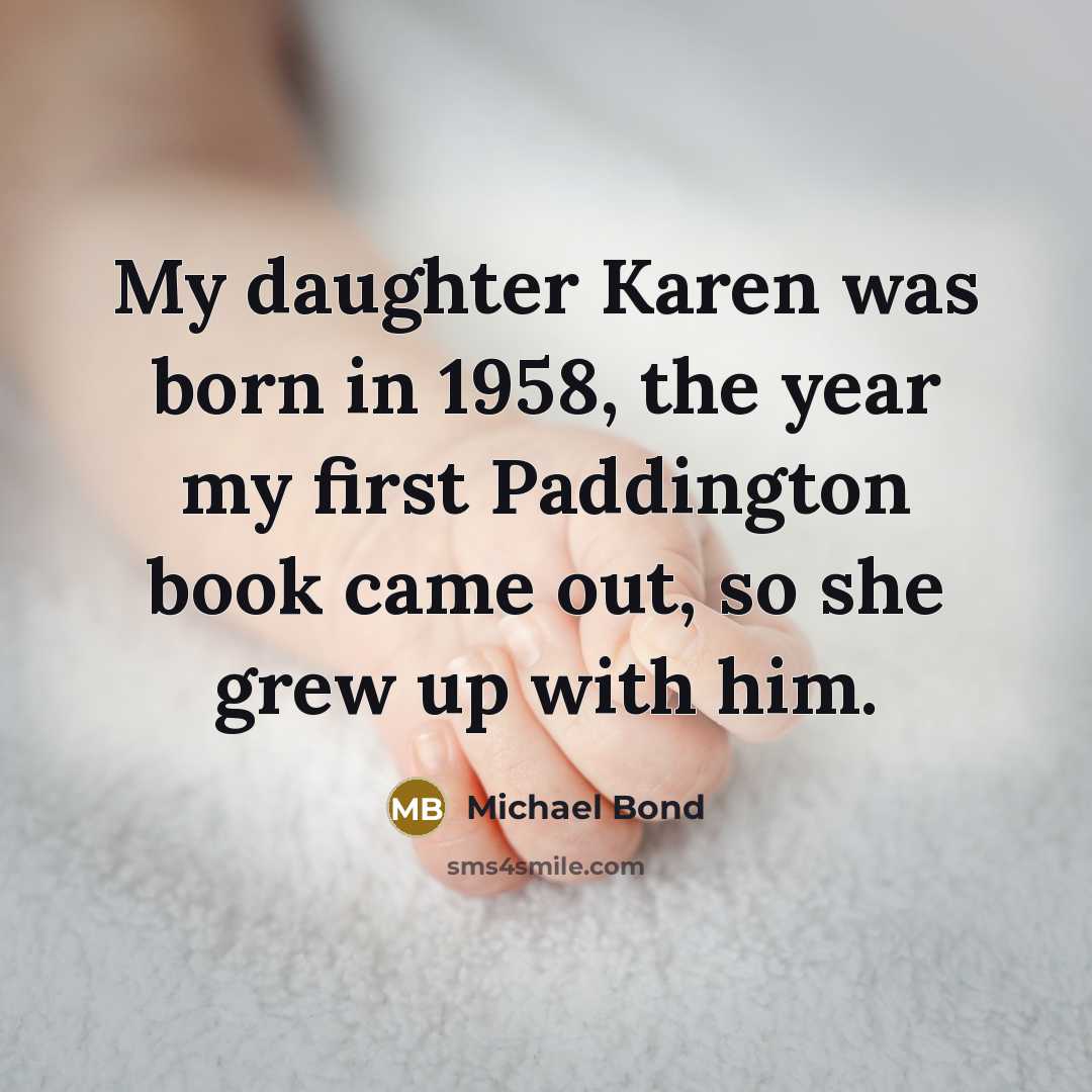 “My daughter Karen was born in 1958, the year my…” quote by Michael Bond